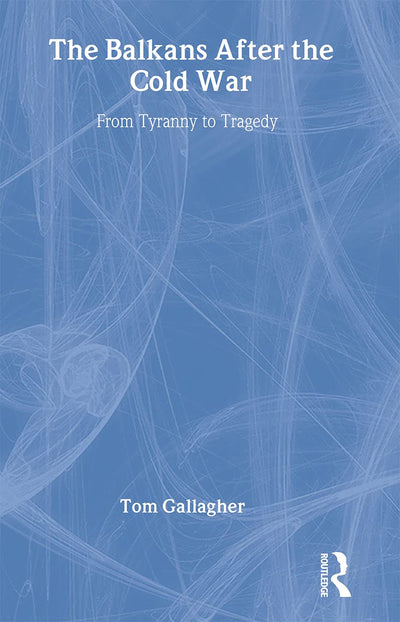The Balkans After the Cold War: From Tyranny to Tragedy (Outcast Europe)