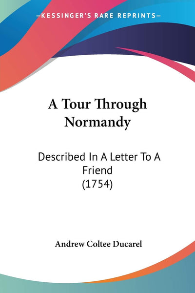 A Tour Through Normandy: Described In A Letter To A Friend (1754)