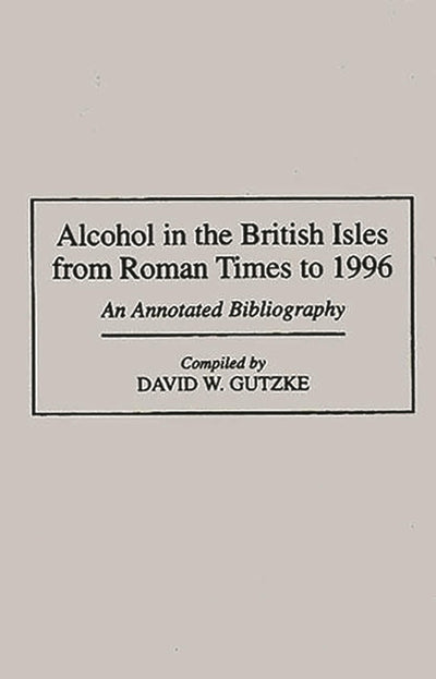 Alcohol in the British Isles from Roman Times to 1996: An Annotated Bibliography (Bibliographies and Indexes in World History)