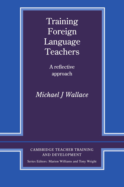 Training Foreign Language Teachers: A Reflective Approach (Cambridge Teacher Training and Development)