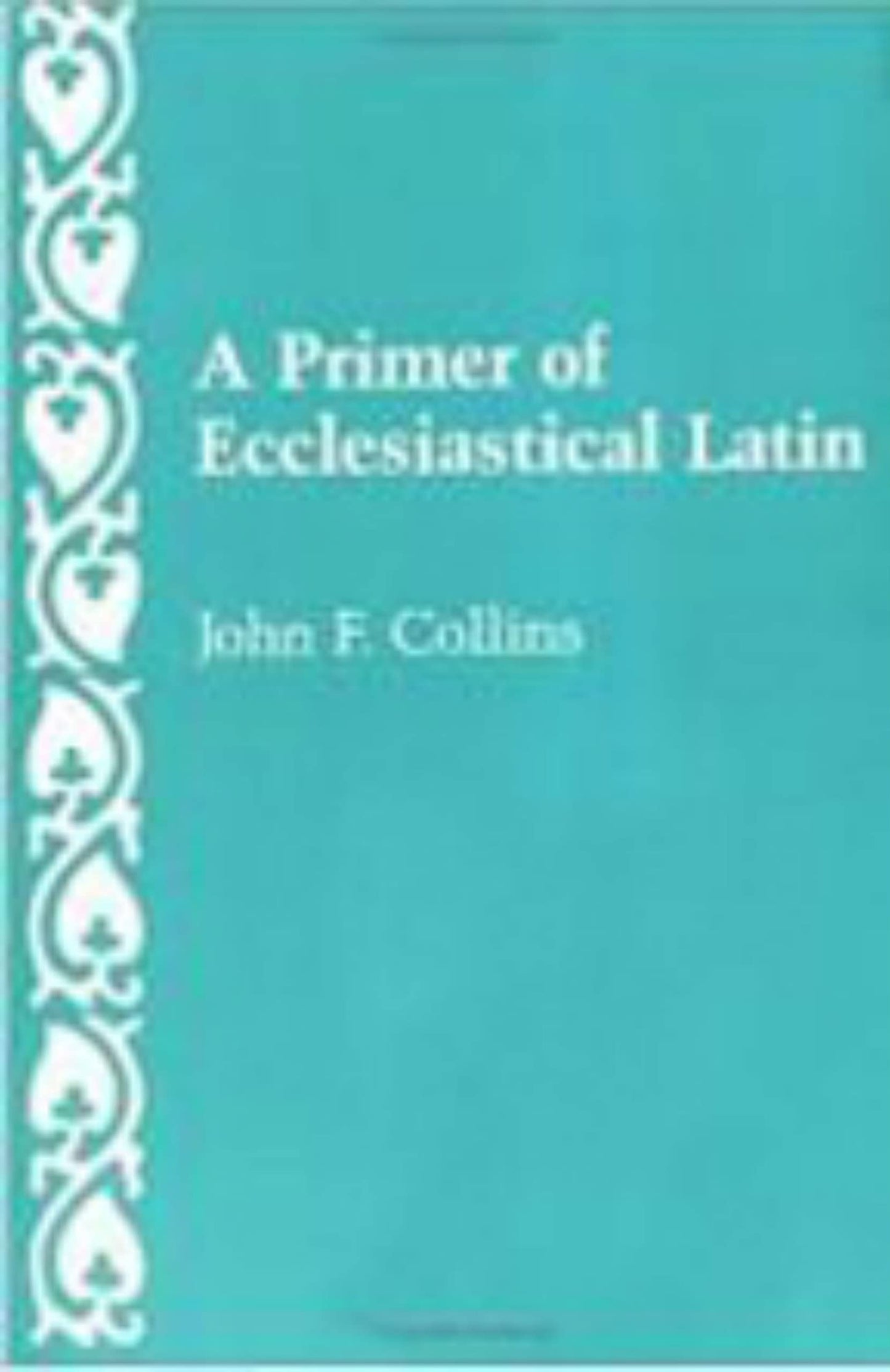 A Primer of Ecclesiastical Latin by Collins, John F.