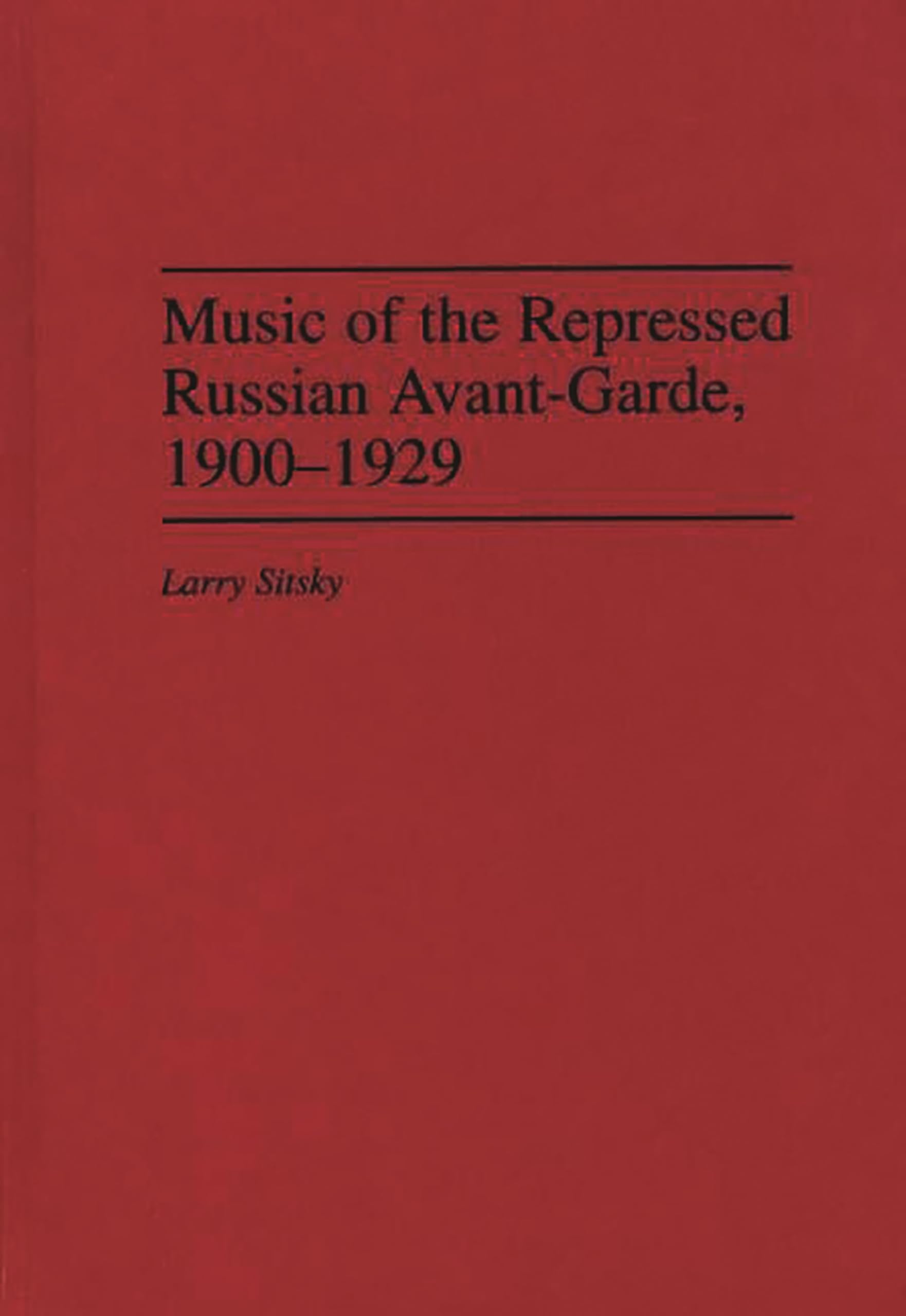 Music of the Repressed Russian Avant-Garde, 1900-1929: (Contributions to the Study of Music and Dance)