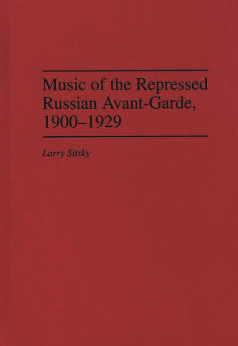 Music of the Repressed Russian Avant-Garde, 1900-1929: (Contributions to the Study of Music and Dance)