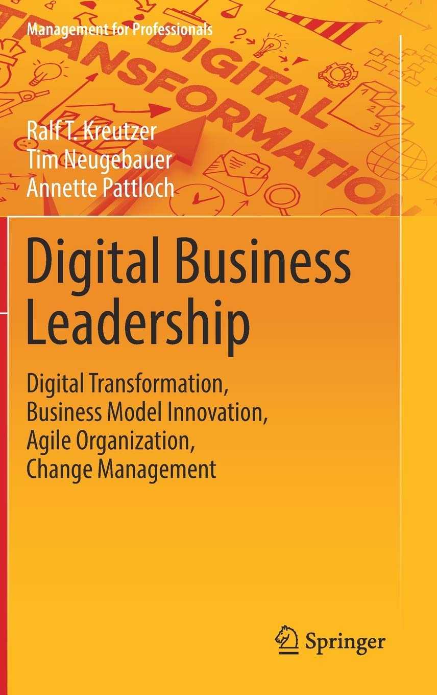 Digital Business Leadership: Digital Transformation, Business Model Innovation, Agile Organization, Change Management (Management for Professionals)