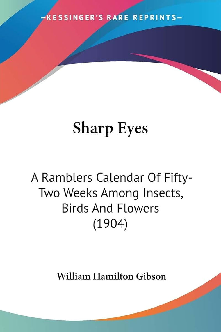 Sharp Eyes: A Ramblers Calendar Of Fifty-Two Weeks Among Insects, Birds And Flowers (1904)