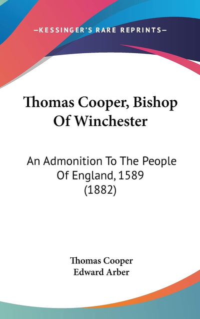 Thomas Cooper, Bishop Of Winchester: An Admonition To The People Of England, 1589 (1882)