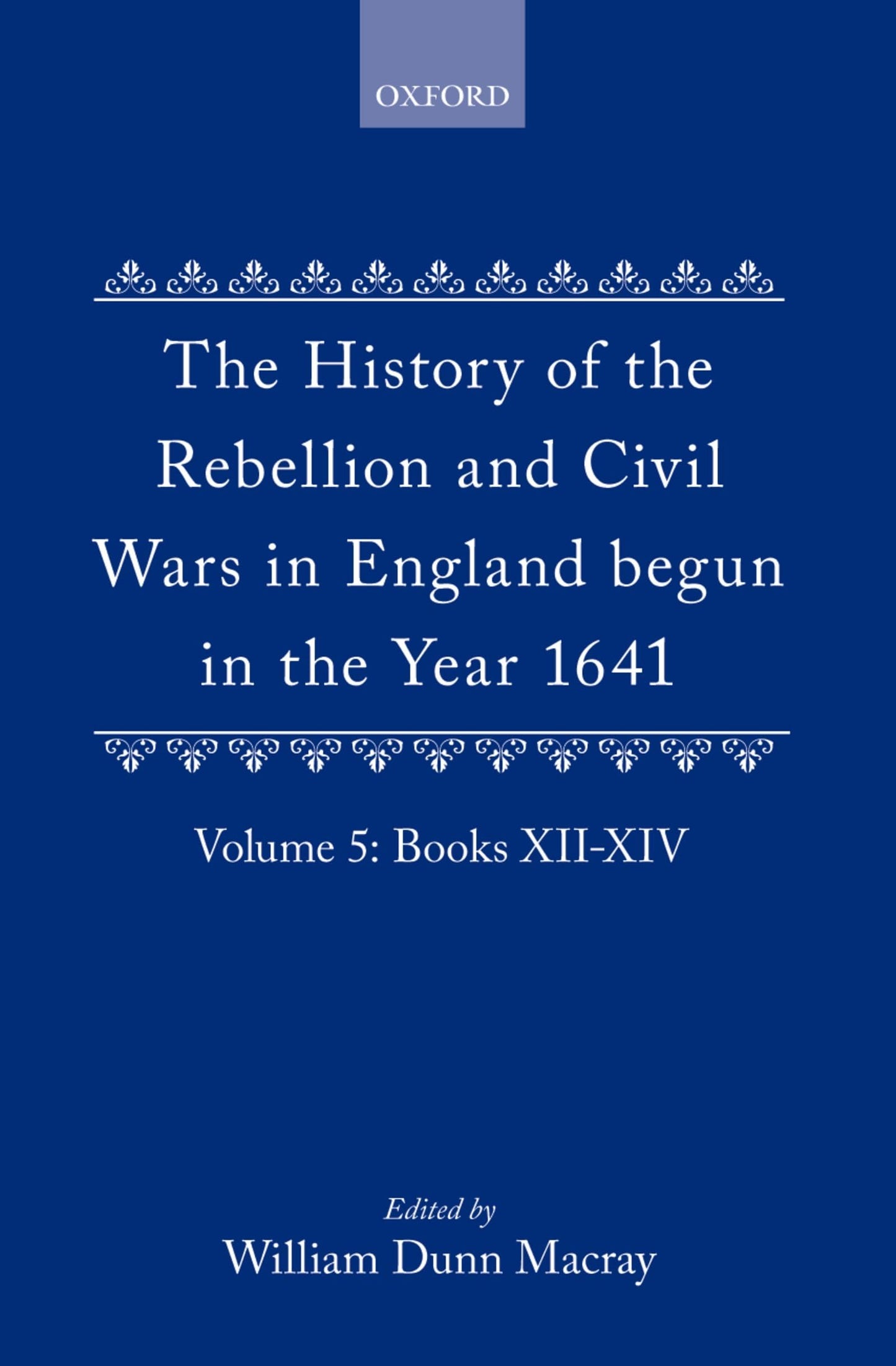 The History of the Rebellion and Civil Wars in England Begun in the Year 1641: Volume V (History of the Rebellion & Civil Wars in England Begun in th)