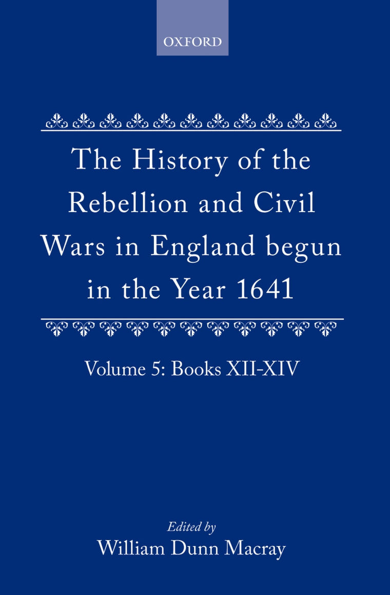 The History of the Rebellion and Civil Wars in England Begun in the Year 1641: Volume V (History of the Rebellion & Civil Wars in England Begun in th)