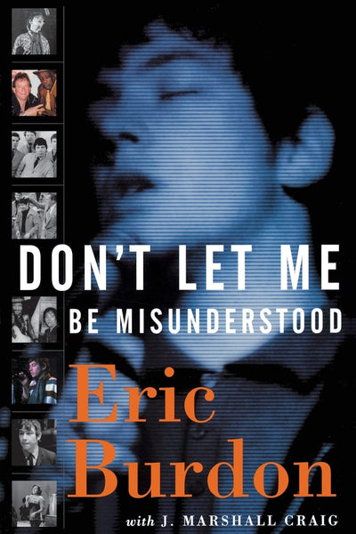 Don't Let Me Be Misunderstood: A Memoir by Eric Burdon