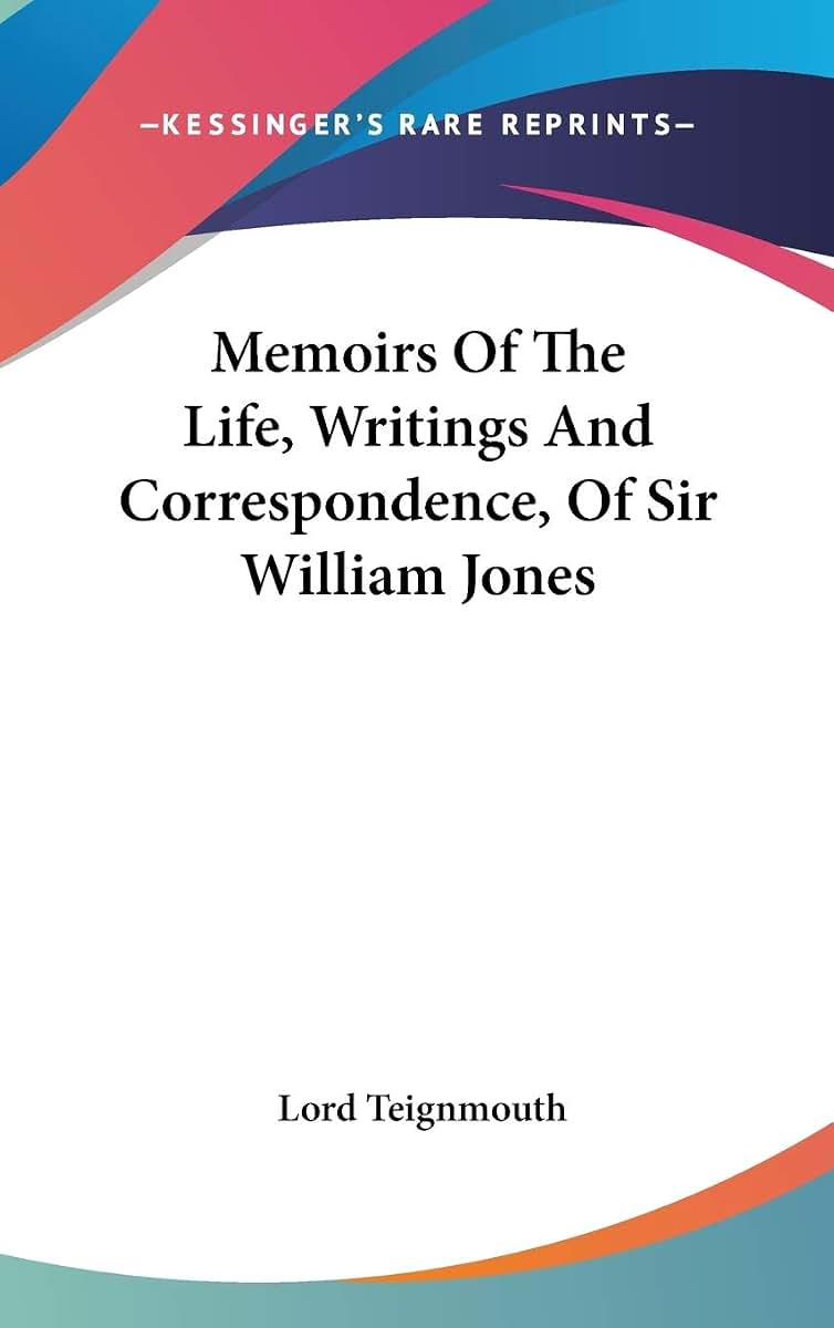 Memoirs Of The Life, Writings And Correspondence, Of Sir William Jones