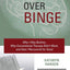 Brain over Binge: Why I Was Bulimic, Why Conventional Therap