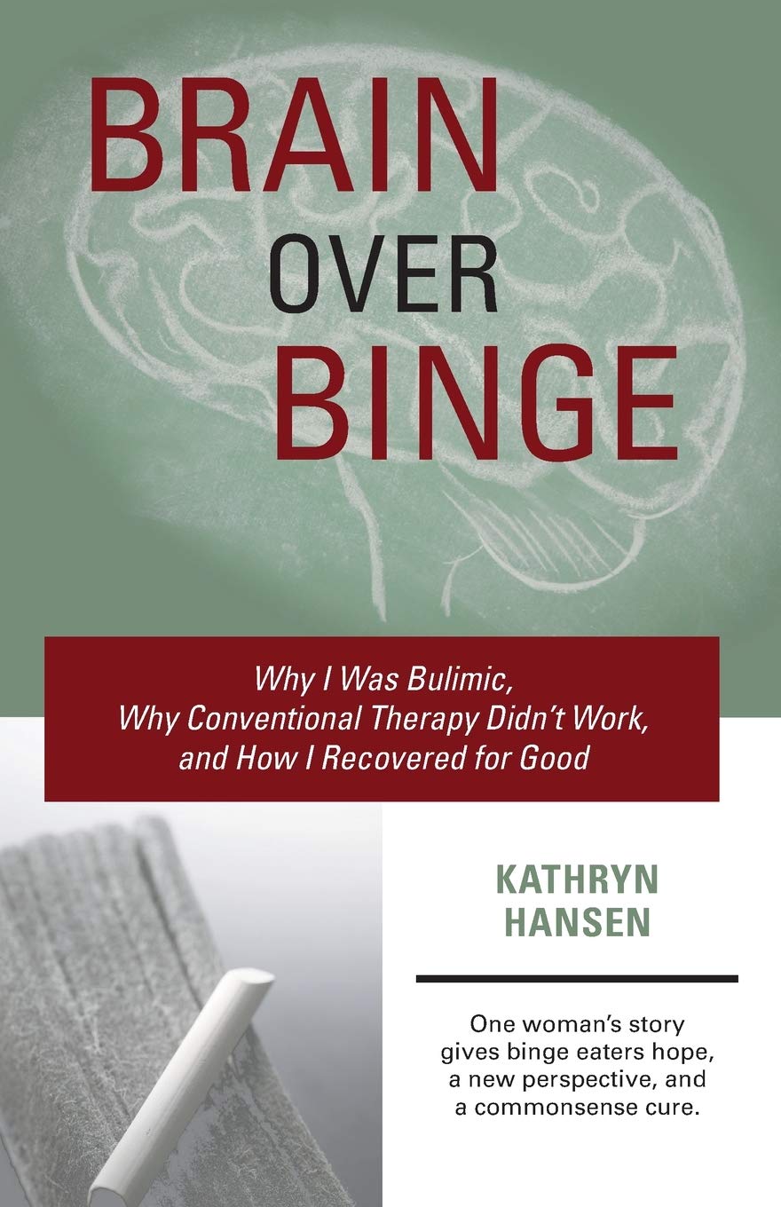 Brain over Binge: Why I Was Bulimic, Why Conventional Therap
