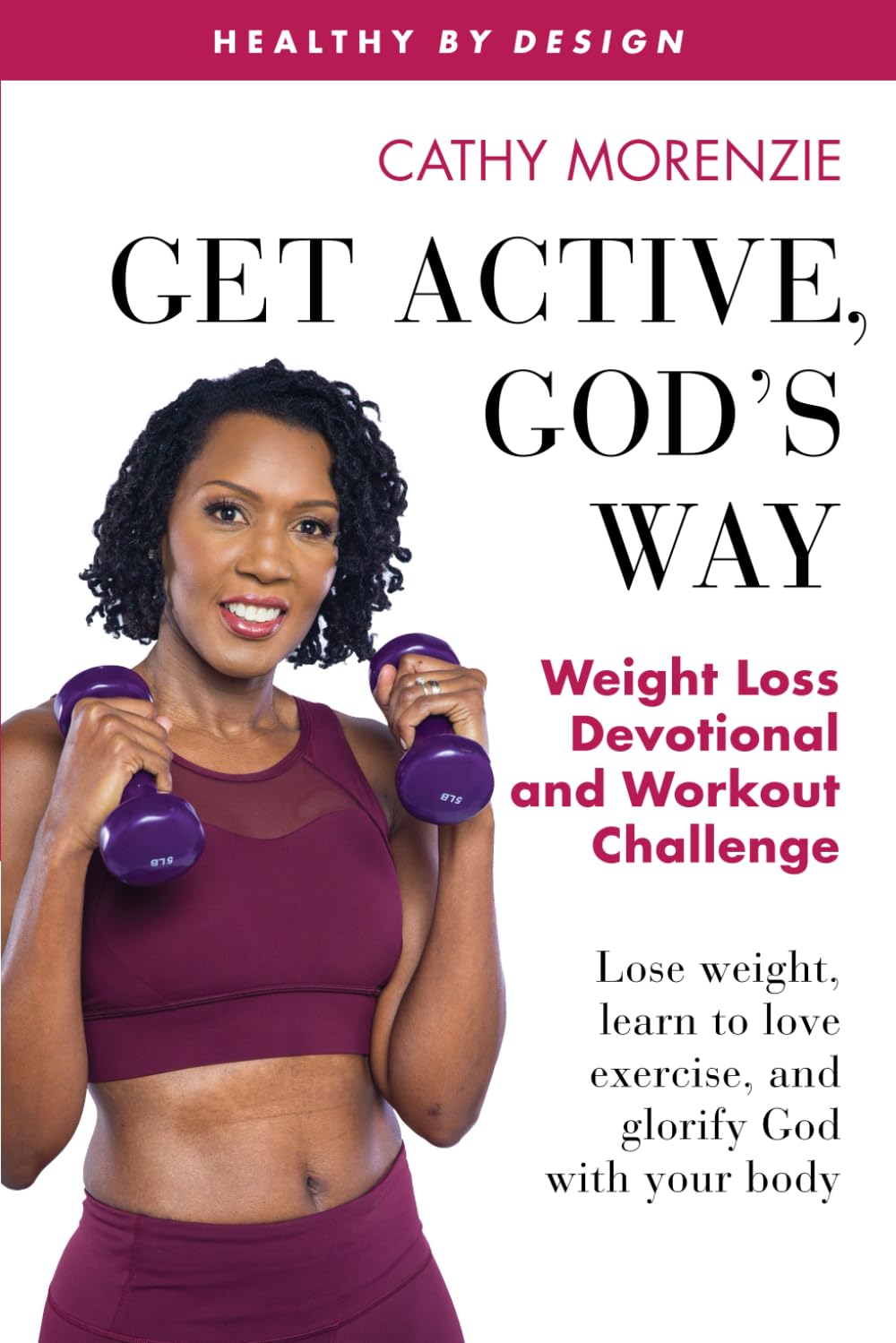 Get Active, God's Way: Weight Loss Devotional and Workout Challenge: Lose weight, learn to love exercise, and glorify God with your body (Healthy by Design)