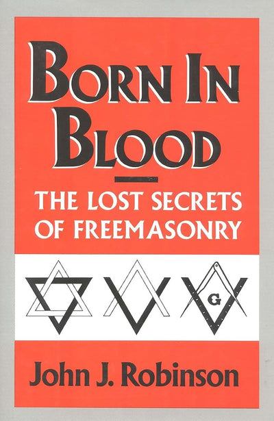 Born in Blood: The Lost Secrets of Freemasonry by Robinson,
