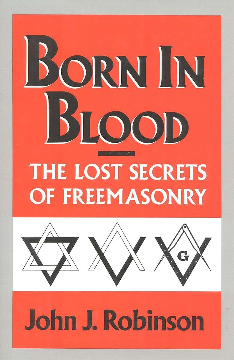 Born in Blood: The Lost Secrets of Freemasonry by Robinson,
