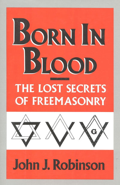 Born in Blood: The Lost Secrets of Freemasonry by Robinson,