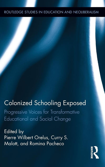 Colonized Schooling Exposed (Routledge Studies in Education, Neoliberalism, and Marxism)