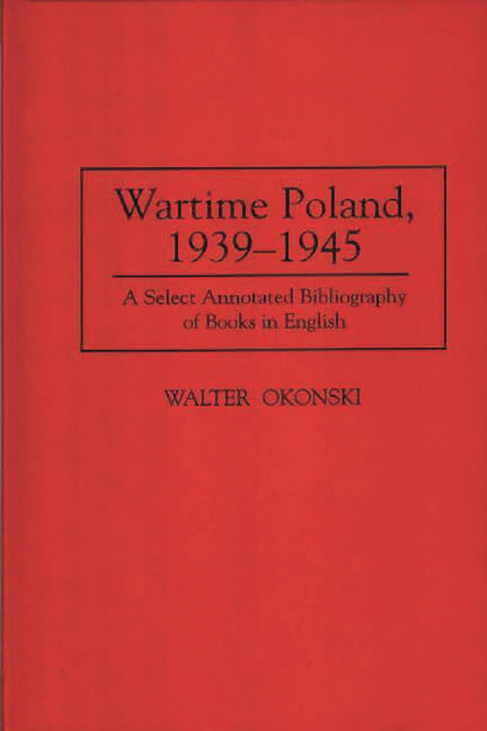 Wartime Poland, 1939-1945: A Select Annotated Bibliography of Books in English (Bibliographies and Indexes in World History)