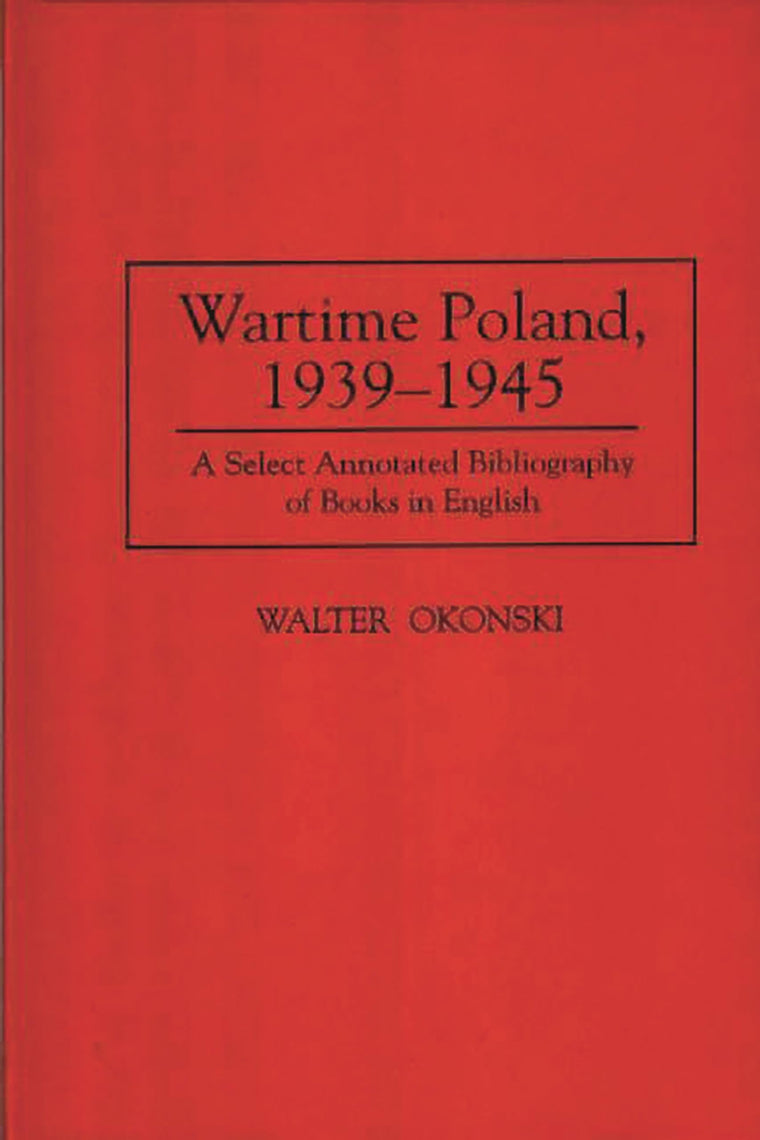 Wartime Poland, 1939-1945: A Select Annotated Bibliography of Books in English (Bibliographies and Indexes in World History)
