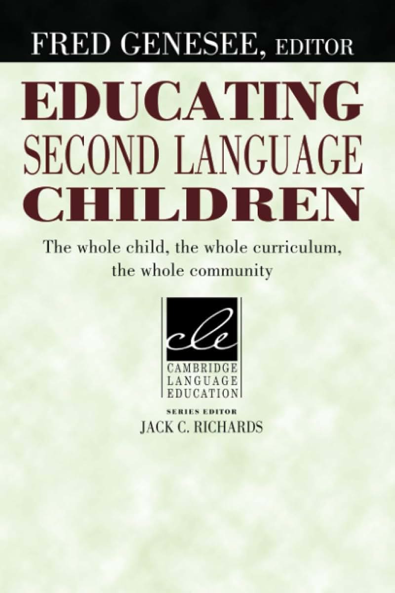 EDUCATING SECOMD LANGUAGE CHILDREN: The Whole Child, the Whole Curriculum, the Whole Community (Cambridge Language Education)