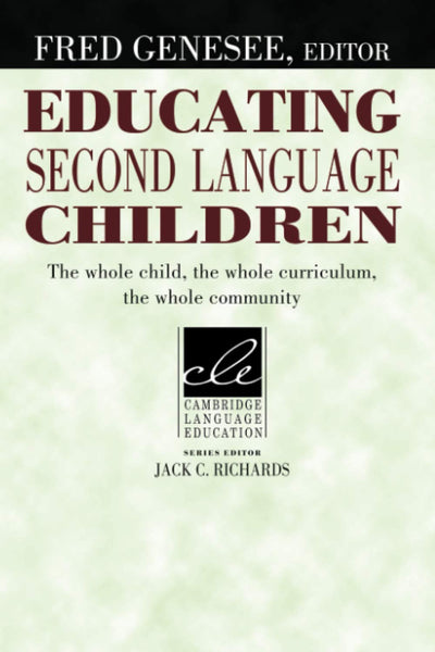 EDUCATING SECOMD LANGUAGE CHILDREN: The Whole Child, the Whole Curriculum, the Whole Community (Cambridge Language Education)