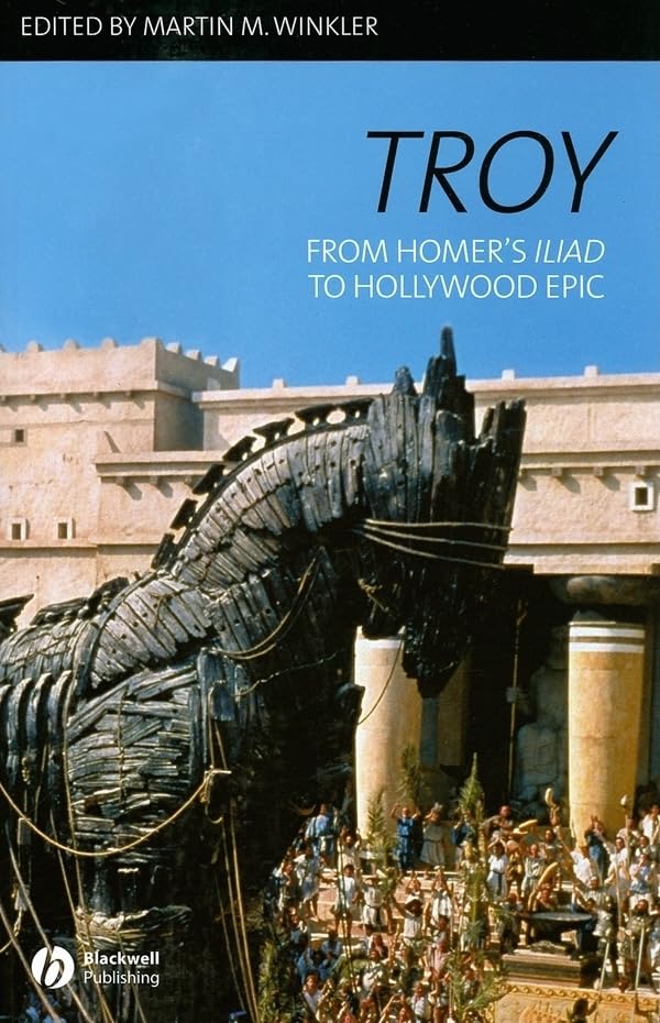 Troy: From Homer's Iliad to Hollywood Epic