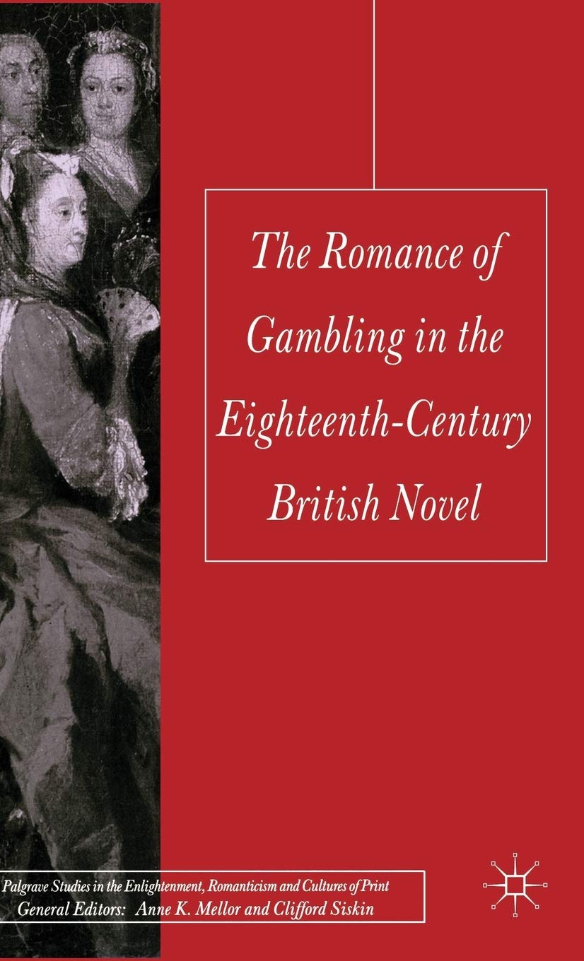 The Romance of Gambling in the Eighteenth-Century British Novel (Palgrave Studies in the Enlightenment, Romanticism and Cultures of Print)