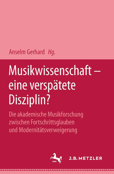 Musikwissenschaft - eine versptete Disziplin?: Die akademische Musikforschung zwischen Fortschrittsglauben und Modernittsverweigerung (German Edition)