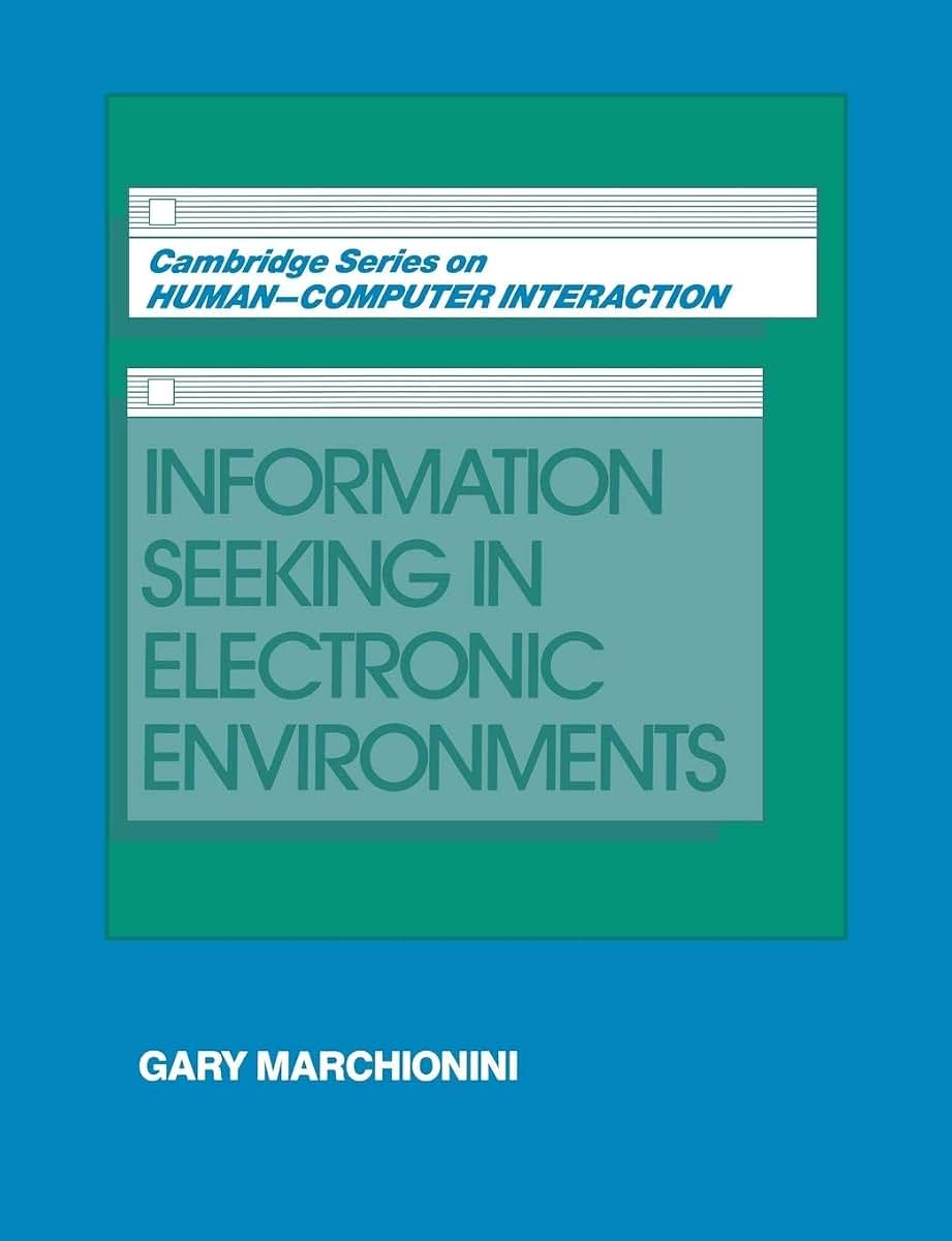 Information Seeking in Electronic Environments (Cambridge Series on Human-Computer Interaction, Series Number 9)