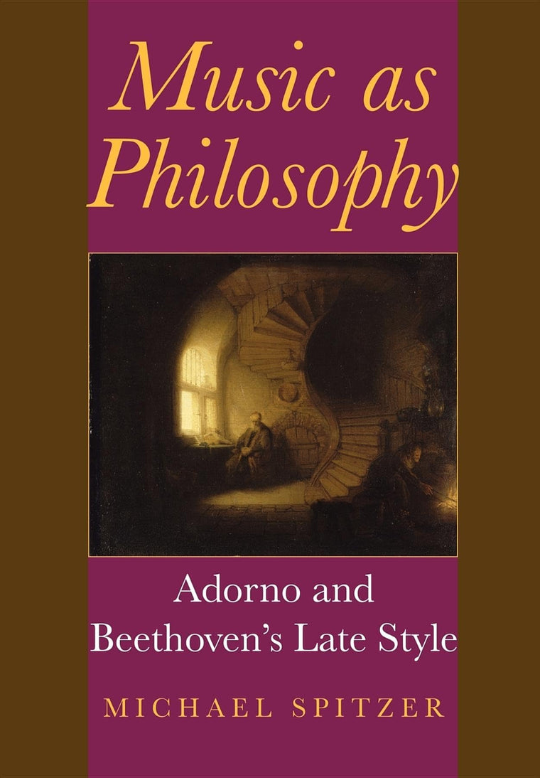 Music as Philosophy: Adorno and Beethoven's Late Style (Musical Meaning and Interpretation)