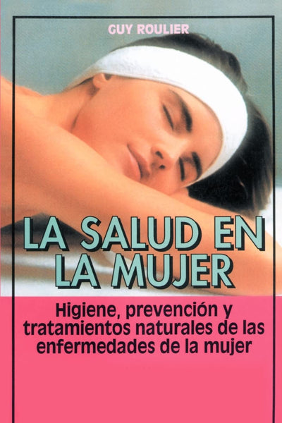 La salud en la mujer: Higiene, prevención y tratamientos naturales de las enfermedades de la mujer (Coleccion Cuerpo Sano)