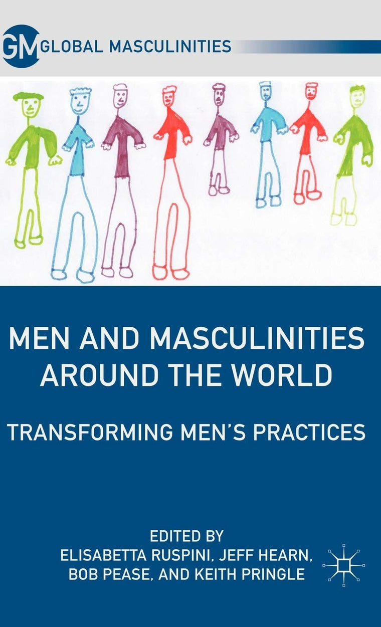 Men and Masculinities Around the World: Transforming Mens Practices (Global Masculinities)