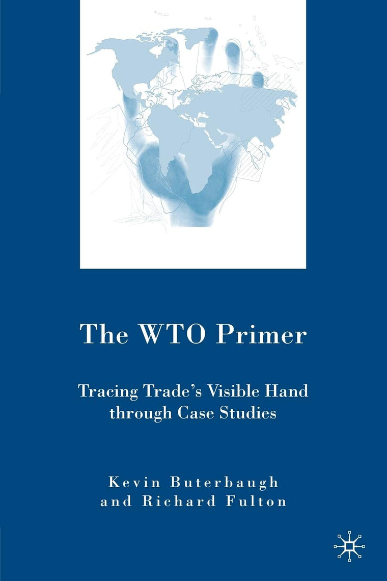 The WTO Primer: Tracing Trades Visible Hand Through Case Studies