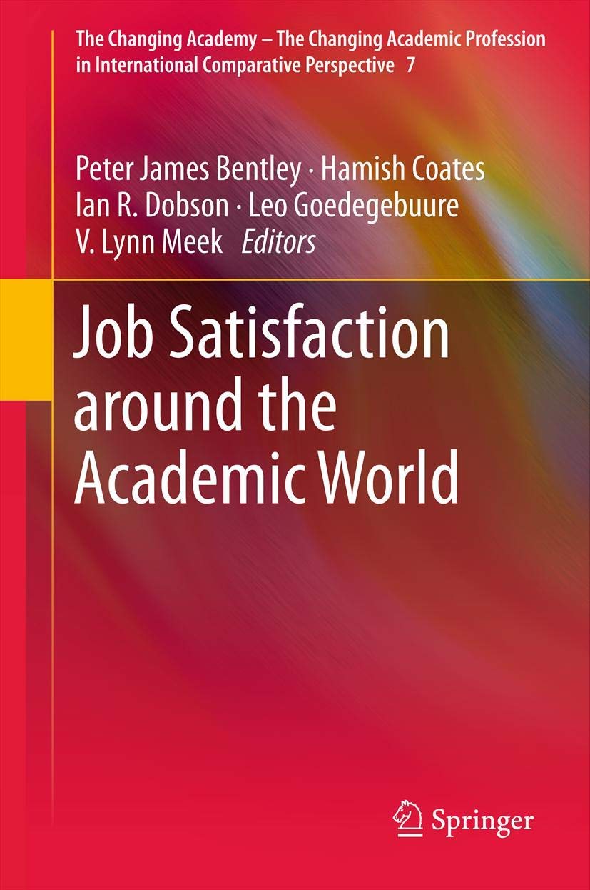 Job Satisfaction around the Academic World (The Changing Academy - The Changing Academic Profession in International Comparative Perspective, 7)