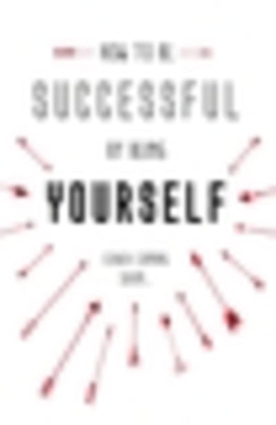 How to be Successful by Being Yourself: The Surprising Truth About Turning Fear and Doubt into Confidence and Success (Little Books)
