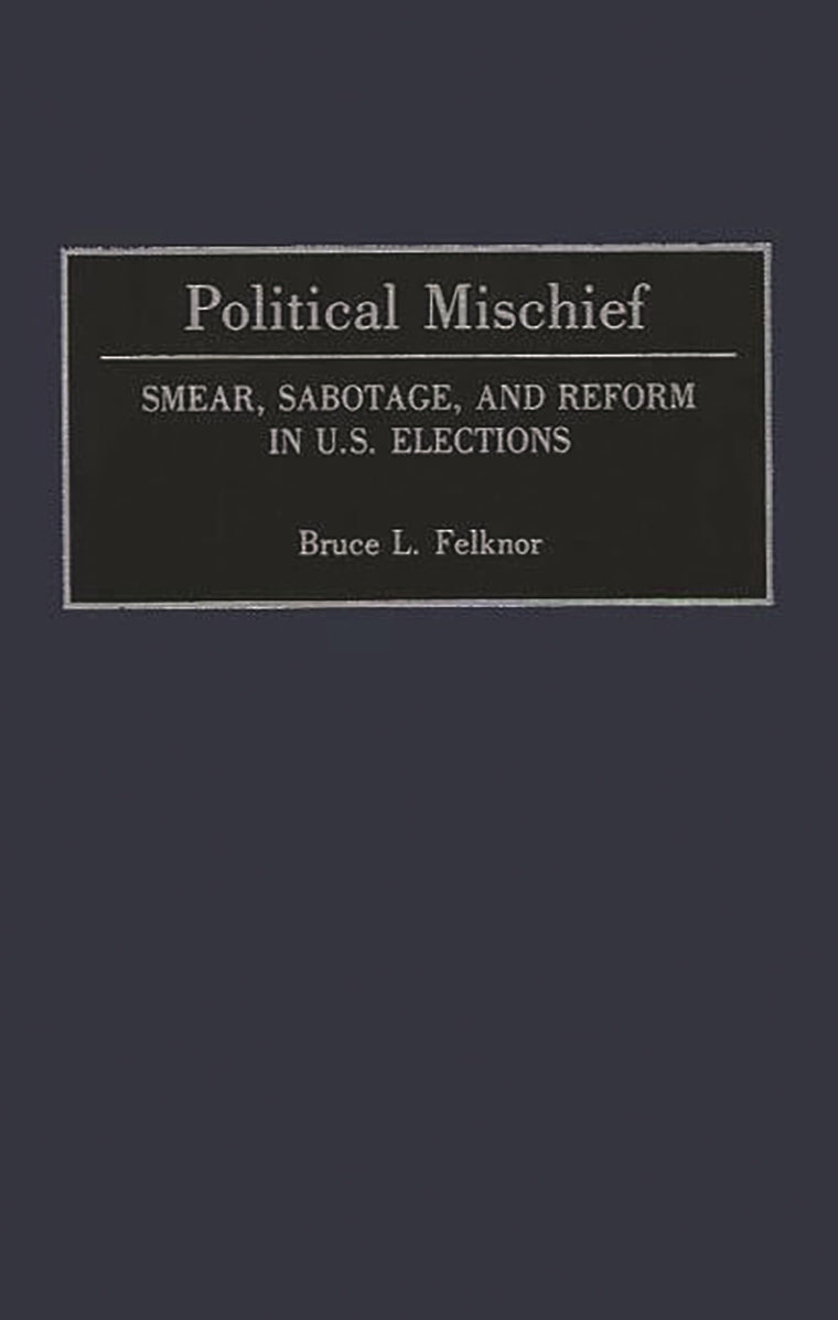 Political Mischief: Smear, Sabotage, and Reform in U.S. Elections