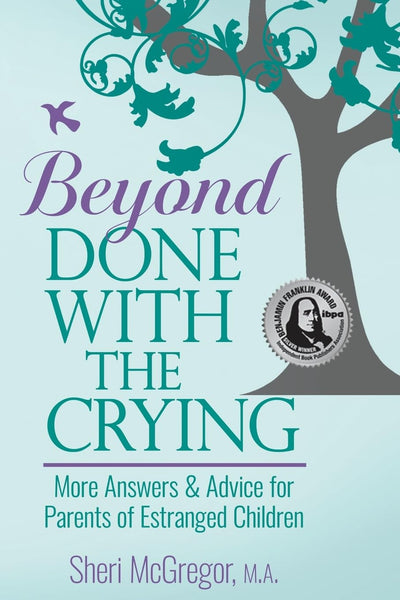 Beyond Done With The Crying: More Answers and Advice for Parents of Estranged Adult Children