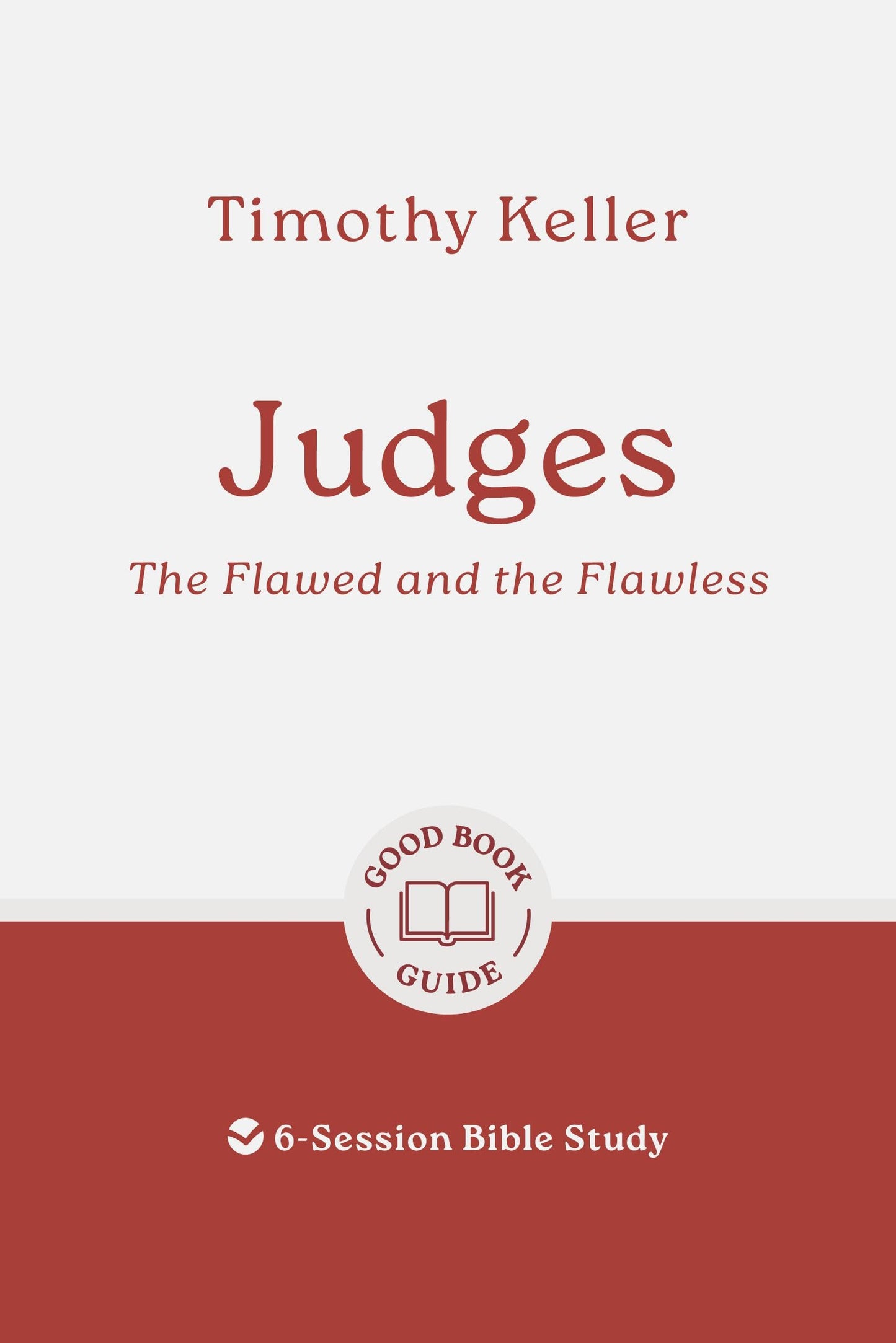 Judges: The Flawed and the Flawless: 6-Session Bible Study (Easy-to-use Bible-study workbook with discussion questions and Leaders Guide included, great for small groups) (Good Book Guides)