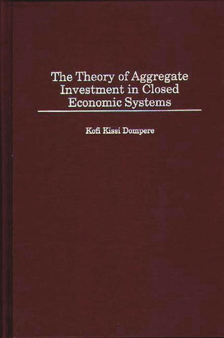 The Theory of Aggregate Investment in Closed Economic Systems (Contributions in Economics and Economic History)