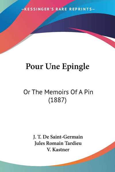 Pour Une Epingle: Or The Memoirs Of A Pin (1887)