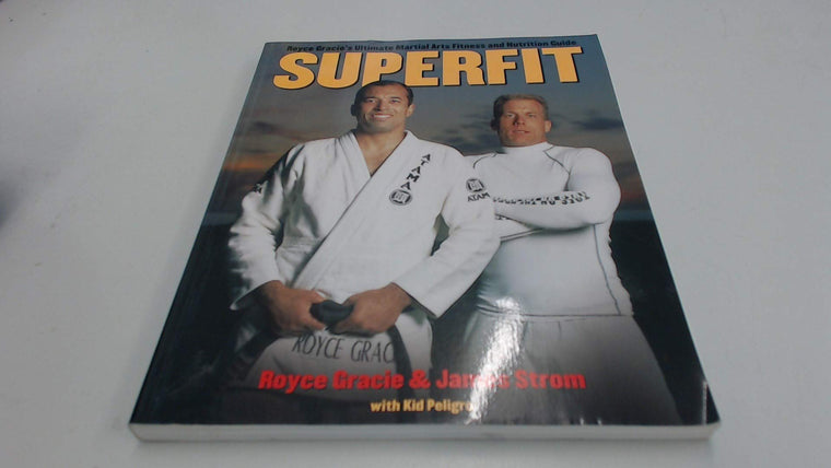 Superfit: Royce Gracie's Ultimate Martial Arts Fitness and Nutrition Guide (Brazilian Jiu-Jitsu series)