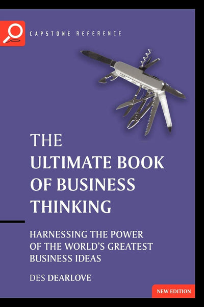 The Ultimate Book of Business Thinking: Harnessing the Power of the World's Greatest Business Ideas (The Ultimate Series)