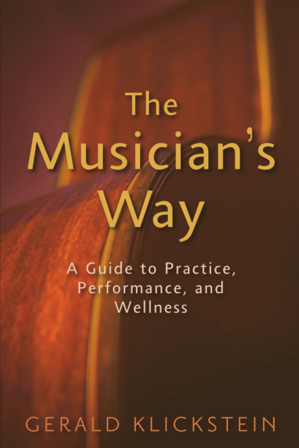 The Musician's Way: A Guide to Practice, Performance, and Wellness