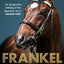 Frankel: The Greatest Racehorse of All Time and the Sport That Made Him