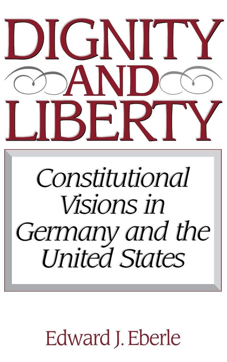 Dignity and Liberty: Constitutional Visions in Germany and the United States