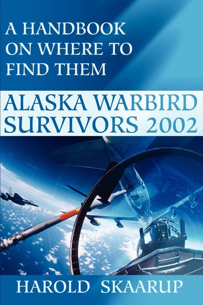 Alaska Warbird Survivors 2002: A Handbook on where to find them