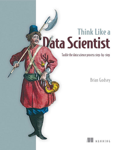 Think Like a Data Scientist: Tackle the Data Science Process