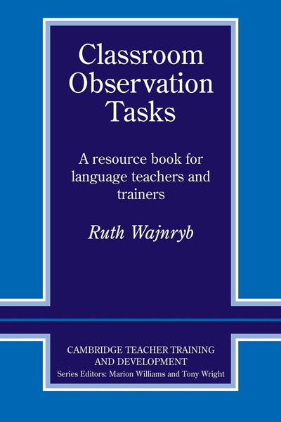 Classroom Observation Tasks: A Resource Book for Language Teachers and Trainers (Cambridge Teacher Training and Development)