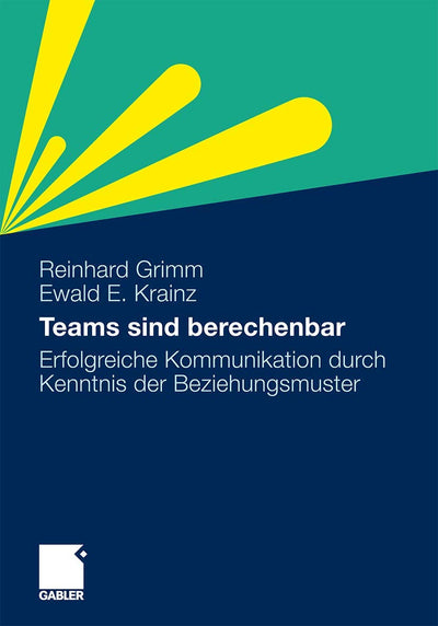 Teams sind berechenbar: Erfolgreiche Kommunikation durch Kenntnis der Beziehungsmuster (German Edition)