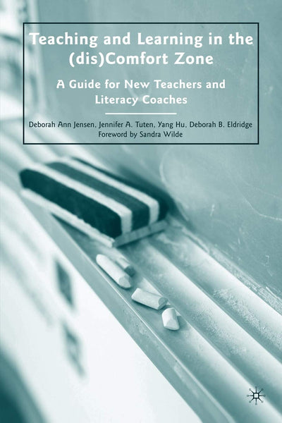 Teaching and Learning in the (dis)Comfort Zone: A Guide for New Teachers and Literacy Coaches